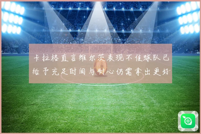 卡拉格直言维尔茨表现不佳球队已给予充足时间与耐心仍需拿出更好状态