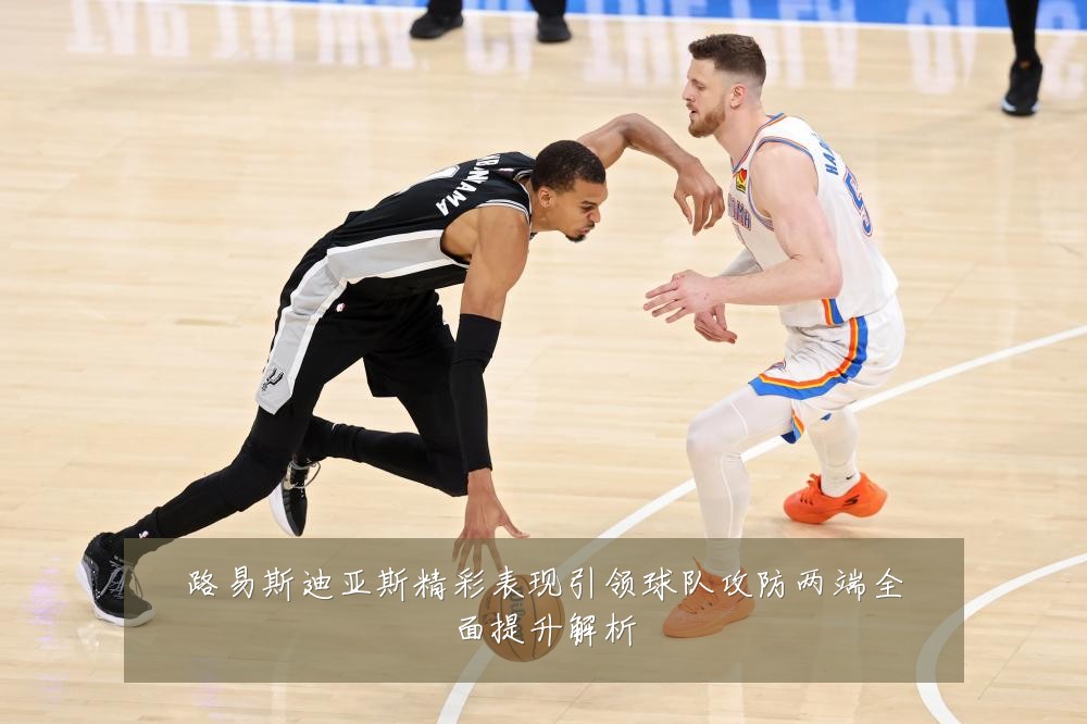 路易斯迪亚斯精彩表现引领球队攻防两端全面提升解析