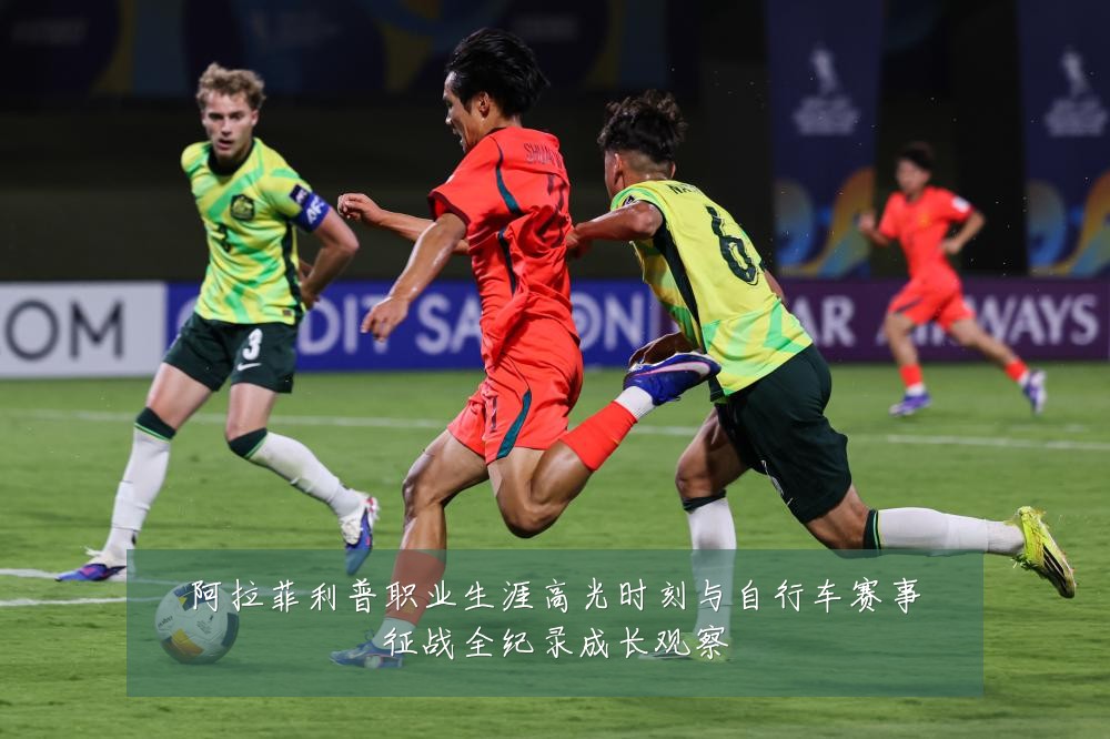 阿拉菲利普职业生涯高光时刻与自行车赛事征战全纪录成长观察